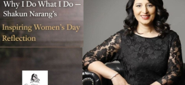 Why I Do What I Do: Shakun Narang’s Inspiring Women’s Day Reflection