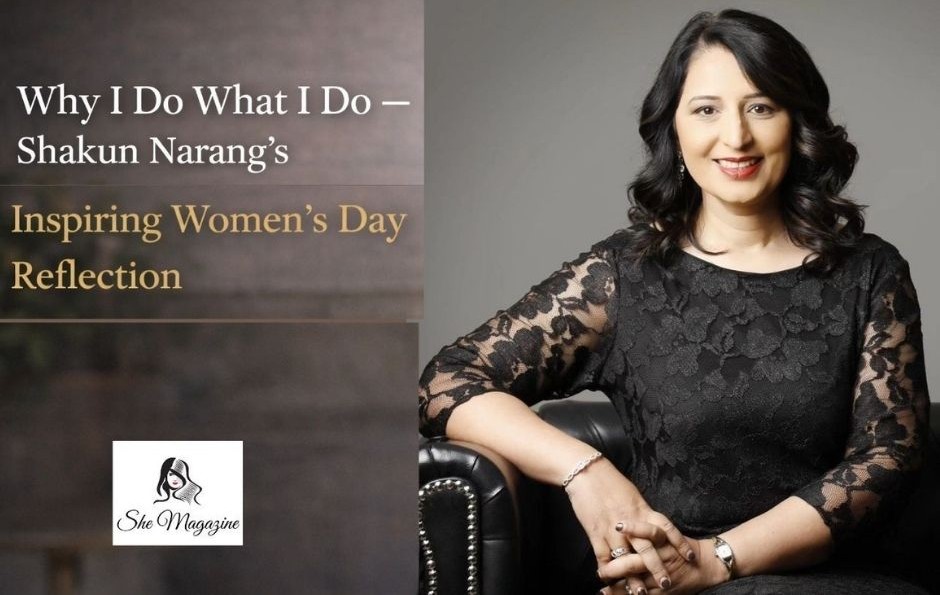 Why I Do What I Do: Shakun Narang’s Inspiring Women’s Day Reflection